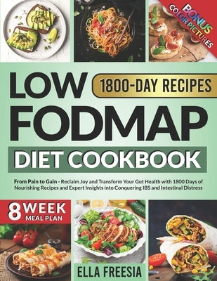 Low FODMAP Diet Cookbook - From Pain to Gain: Reclaim Joy and Transform Your Gut Health with 1800 Days of Nourishing Recipes and Expert Insights into by Freesia, Ella