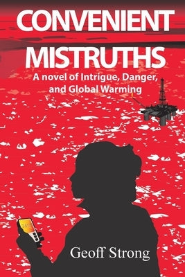 Convenient Mistruths: A Novel of Intrigue, Danger, and Global Warming by Strong, Geoff