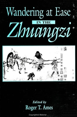 Wandering at Ease in the Zhuangzi by Ames, Roger T.