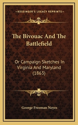 The Bivouac And The Battlefield: Or Campaign Sketches In Virginia And Maryland (1863) by Noyes, George Freeman