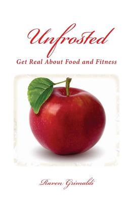 Unfrosted: Get Real About Food And Fitness by Grimaldi, Raven