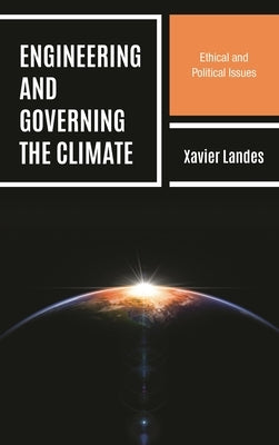 Engineering and Governing the Climate: Ethical and Political Issues by Landes, Xavier
