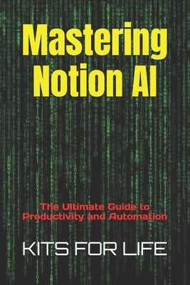 Mastering Notion AI: The Ultimate Guide to Productivity and Automation by Kits for Life