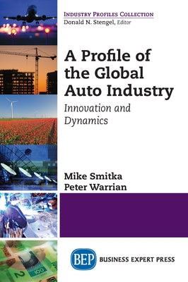 A Profile of the Global Auto Industry: Innovation and Dynamics by Smitka, Mike