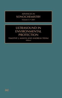 Advances in Sonochemistry: Ultrasound in Environmental Protection Volume 6 by Mason, T. J.
