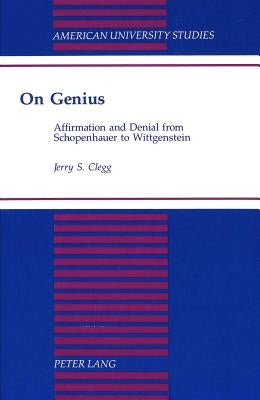 On Genius: Affirmation and Denial from Schopenhauer to Wittgenstein by Clegg, Jerry