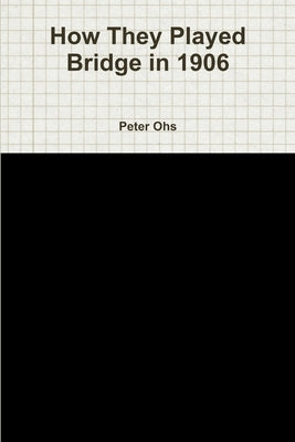 How They Played Bridge in 1906 by Ohs, Peter