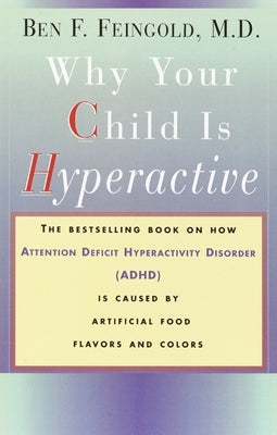 Why Your Child Is Hyperactive: The bestselling book on how ADHD is caused by artificial food flavors and colors by Feingold, Ben