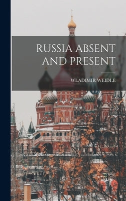 Russia Absent and Present by Weidle, Wladimir