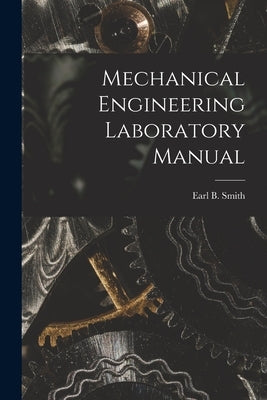 Mechanical Engineering Laboratory Manual by Smith, Earl B.