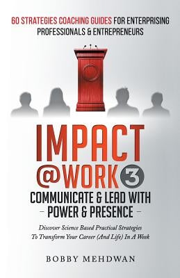 Impact@Work Vol3: Communicate & Lead With Power & Presence by Mehdwan, Bobby