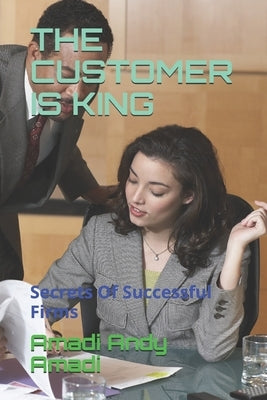 The Customer Is King: Secrets Of Successful Firms by Amadi, Amadi Andy