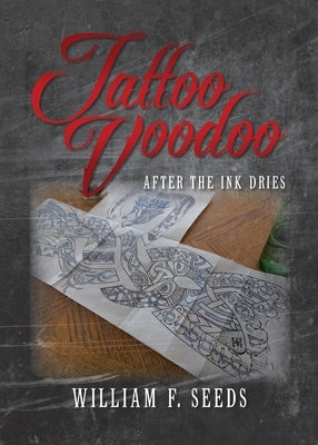 Tattoo Voodoo: After The Ink Dries by Seeds, William F.