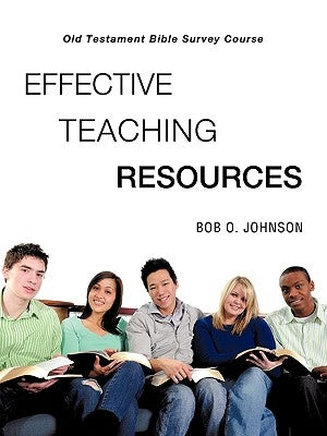 EFFECTIVE TEACHING RESOURCES, Old Testament Bible Survey Course by Johnson, Bob O.