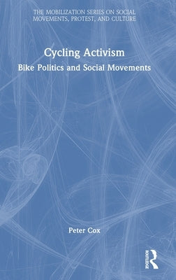 Cycling Activism: Bike Politics and Social Movements by Cox, Peter