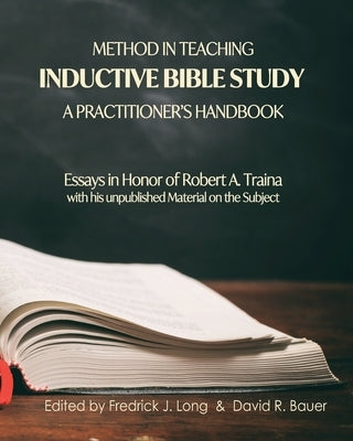 Method in Teaching Inductive Bible Study-A Practitioner's Handbook: Essays in Honor of Robert A. Traina by Bauer, David R.