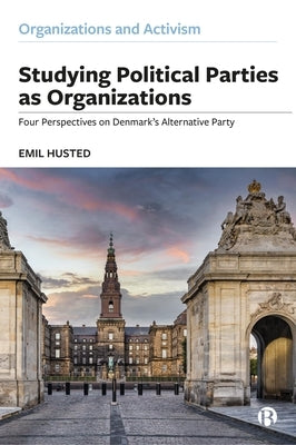 Studying Political Parties as Organizations: Four Perspectives on Denmark's Alternative Party by Husted, Emil