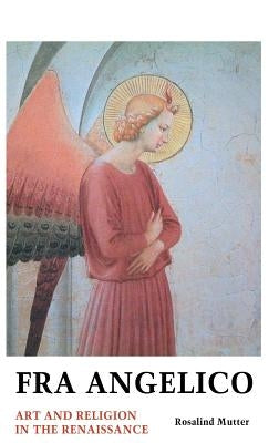 Fra Angelico: Art and Religion in the Renaissance by Mutter, Rosalind
