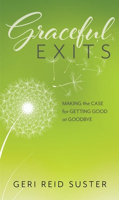 Graceful Exits: Making the Case for Getting Good at Goodbye by Suster, Geri Reid