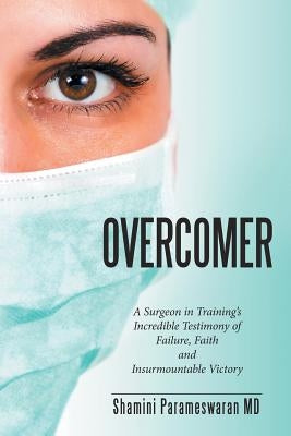 Overcomer: A Surgeon in Training's Incredible Testimony of Failure, Faith and Insurmountable Victory by Parameswaran, Shamini