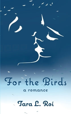 For the Birds: a romance by Roí, Tara L.