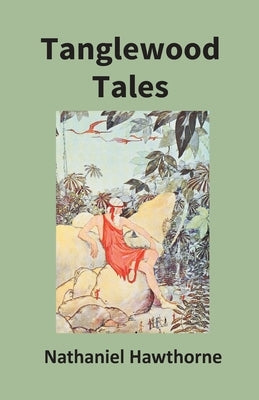 Tanglewood Tales For Girls And Boys: Being A Second Wonder-Book by Hawthorne, Nathaniel