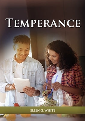 Temperance: (Biblical Principles on health, Counsels on Health, Medical Ministry, Bible Hygiene, a call to medical evangelism, San by White, Ellen