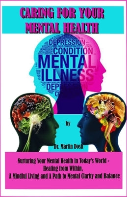 Caring for Your Mental Health: Nurturing Your Mental Health in Today's World - Healing from Within, A Mindful Living and A Path to Mental Clarity and by Dosh, Martin