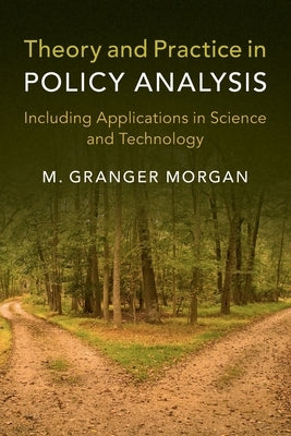 Theory and Practice in Policy Analysis: Including Applications in Science and Technology by Morgan, M. Granger