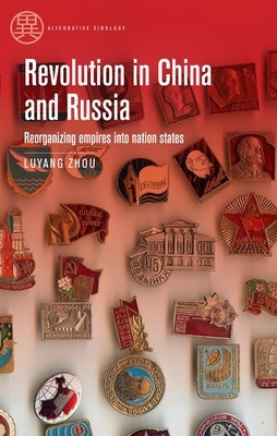 Revolution in China and Russia: Reorganizing Empires Into Nation States by Zhou, Luyang