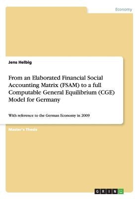 From an Elaborated Financial Social Accounting Matrix (FSAM) to a full Computable General Equilibrium (CGE) Model for Germany: With reference to the G by Helbig, Jens