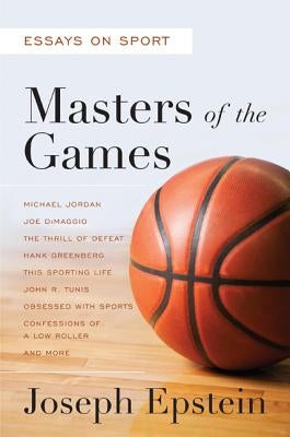 Masters of the Games: Essays and Stories on Sport by Epstein, Joseph