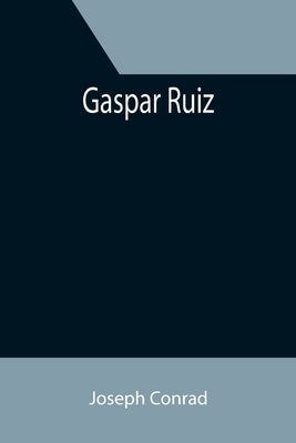 Gaspar Ruiz by Conrad, Joseph