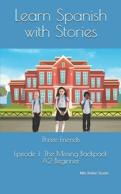 Learn Spanish with Stories: Three Friends, Episode 1 (A2 Beginner): Bilingual Edition (English and Spanish) by Staats, Nils Robin