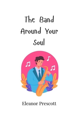 The Band Around Your Soul by Prescott, Eleanor