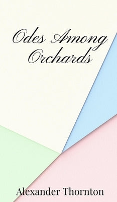 Odes Among Orchards by Thornton, Alexander