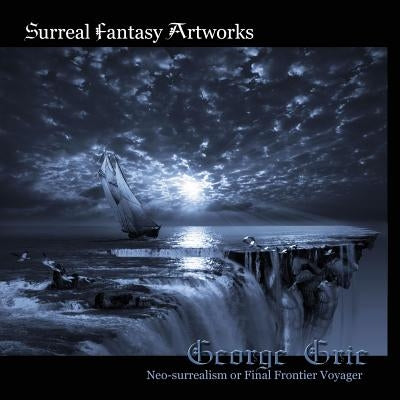 Surreal Fantasy Artworks: Neo-surrealism or Final Frontier Voyager by Grie, George