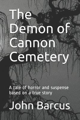 The Demon of Cannon Cemetery: A tale of horror and suspense based on a true story by Barcus, John
