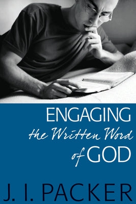 Engaging the Written Word of God by Packer, J. I.