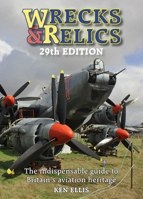 Wrecks & Relics 29th Edition: The Indispensable Guide to Britain's Aviation Heritage by Ellis, Ken