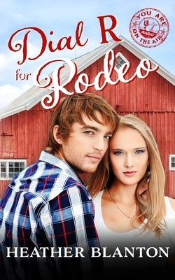 Dial R for Rodeo: Sweet Christian Contemporary Romance Novella (You Are on the Air, Book 5) by Blanton, Heather