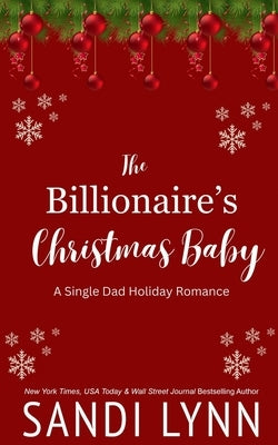 The Billionaire's Christmas Baby: A Single Dad Holiday Romance by Lynn, Sandi