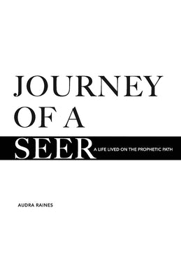 Journey of a Seer: A Life Lived on the Prophetic Path by Raines, Audra