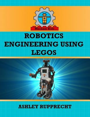 Robotics Engineering Using LEGOs by Rupprecht, Ashley O.