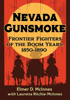 Nevada Gunsmoke: Frontier Fighters of the Boom Years, 1850-1890 by McInnes, Elmer D.