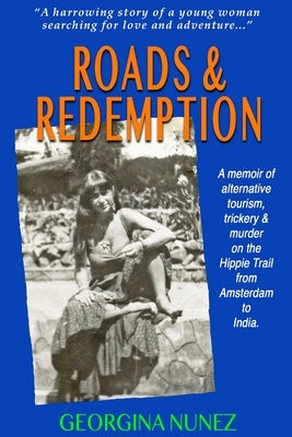 Roads & Redemption: A memoir of alternative tourism, trickery & murder on the Hippy Trail from Amsterdam to India. by Nunez, Georgina