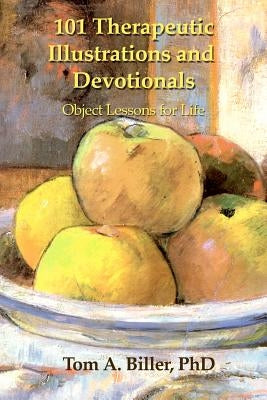 101 Therapeutic Illustrations and Devotionals: Object Lessons for Life by Biller, Tom A.