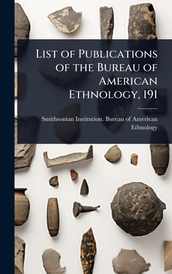 List of Publications of the Bureau of American Ethnology, 191 by Smithsonian Institution Bureau of Am