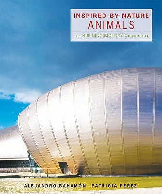 Inspired by Nature: Animals: The Building/Biology Connection by Bahamón, Alejandro
