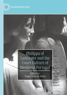 Philippa of Lancaster and the Court Culture of Medieval Portugal by Faria, Tiago Vi?la de